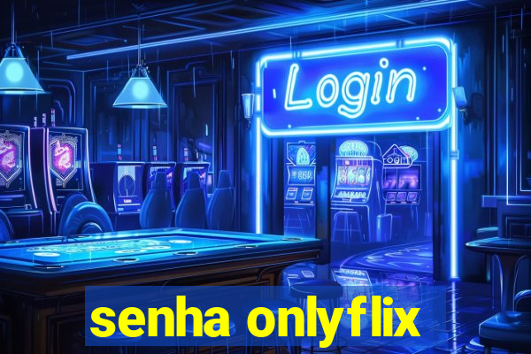 senha onlyflix